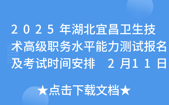 2025年湖北宜昌卫生技术高级职务水平能力测试报名及考试时间安排 2月11日起领准考证