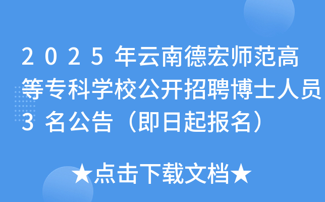 2025年云南德宏师范高等专科开云kaiyun(中国)校公开招聘博士人员3名公告（即日起报名）