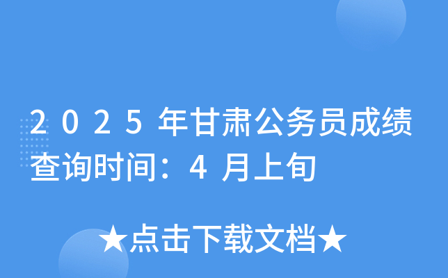2025年甘肃公务员成绩查询时间：4月上旬