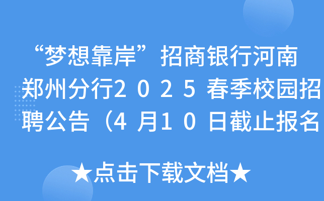 “梦想靠岸”招商银行河南郑州分行2025春季校园招聘公告（4月10日截止报名）