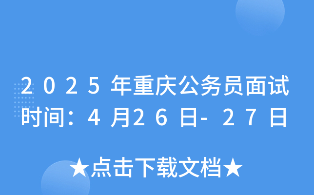 2025年重庆公务员面试时间：4月26日-27日