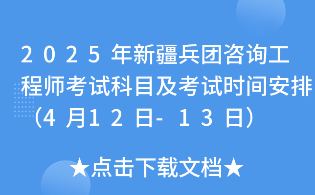 2025年新疆兵团咨询工程师考试科目及考试时间安排（4月12日-13日）