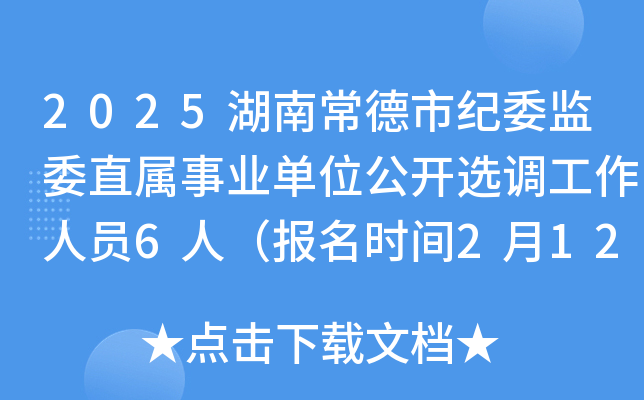 2025湖南常德市纪委监委直属事业单位公开选调工作人员6人（报名时间2月12日-2月18日）