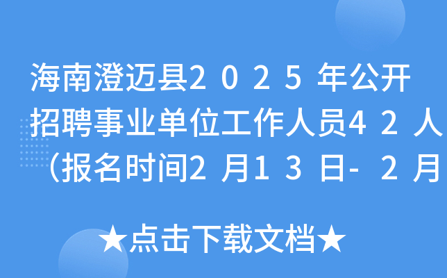 海南澄迈县2025年公开招聘事业单位工作人员42人（报名时间2月13日-2月19日）