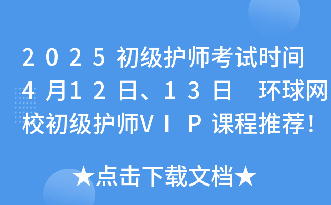 2025初级护师考试时间4月12日、13日 环球网校初级护师VIP课程推荐！