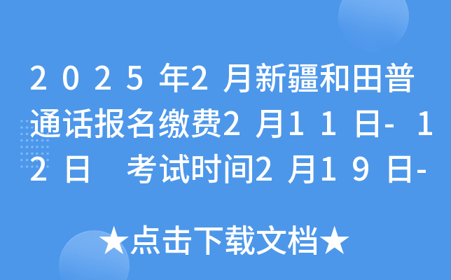 2025年2月新疆和田普通话报名缴费2月11日-12日 考试时间2月19日-23日