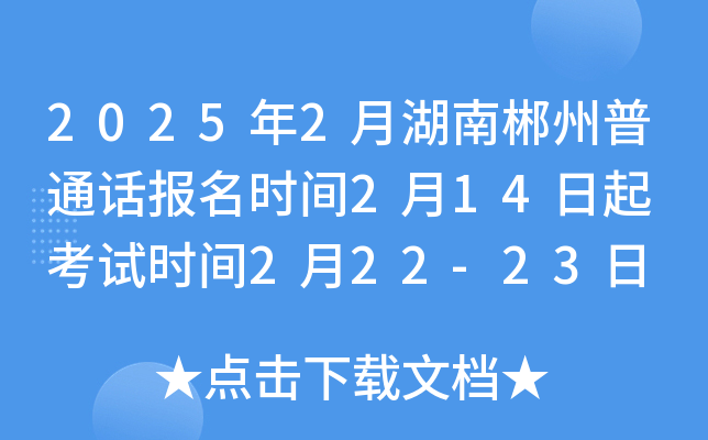 2025年2月湖南郴州普通话报名时间2月14日起 考试时间2月22-23日