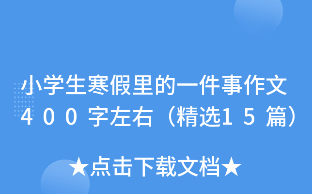 小开云kaiyun(中国)生寒假里的一件事作文400字左右（精选15篇）