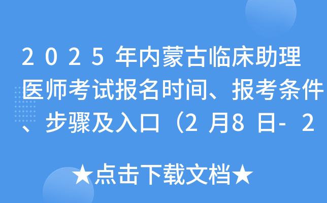 2025年内蒙古临床助理医师考试报名时间、报考条件、步骤及入口（2月8日-2月21日）