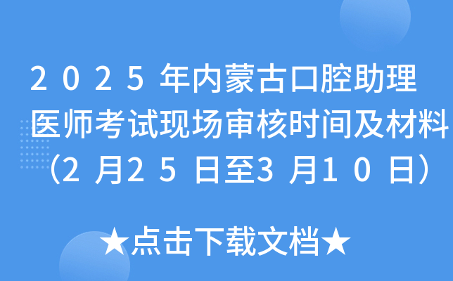 2025年内蒙古口腔助理医师考试现场审核时间及材料（2月25日至3月10日）