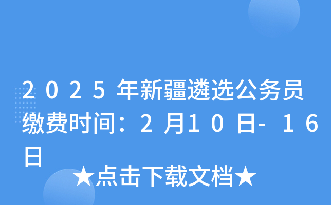 2025年新疆遴选公务员缴费时间：2月10日-16日