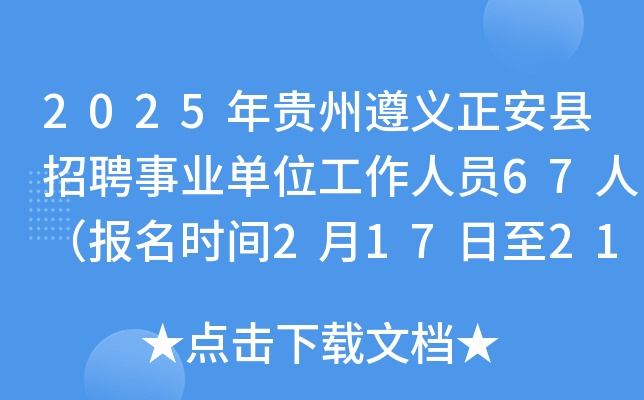 2025年贵州遵义正安县招聘事业单位工作人员67人（报名时间2月17日至21日）