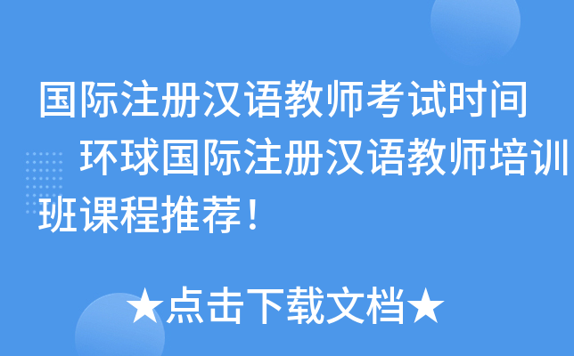 国际注册汉语教师考试时间 环球国际注册汉语教师培训班课程推荐！