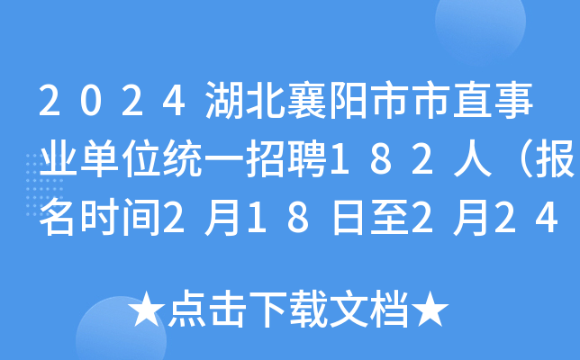 2024湖北襄阳市市直事业单位统一招聘182人（报名时间2月18日至2月24日）