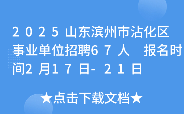 2025山东滨州市沾化区事业单位招聘67人 报名时间2月17日-21日