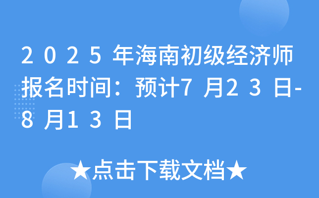 2025年海南初级经济师报名时间：预计7月23日-8月13日