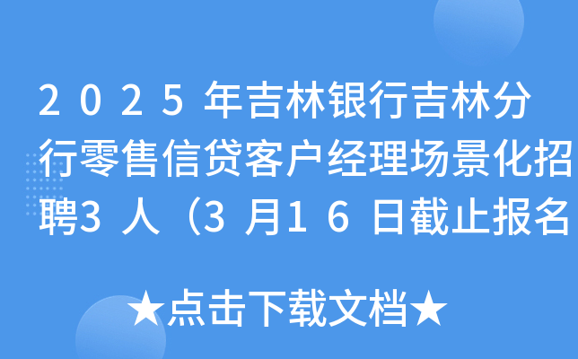 2025年吉林银行吉林分行零售信贷客户经理场景化招聘3人（3月16日截止报名）