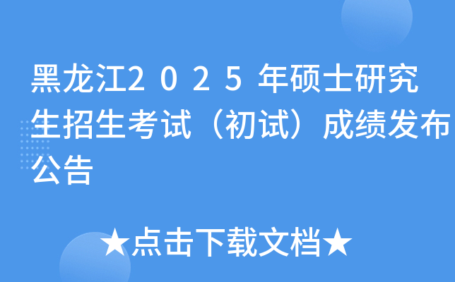 黑龙江2025年硕士研究生招生考试（初试）成绩发布公告