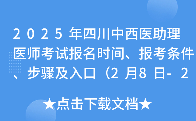 2025年四川中西医助理医师考试报名时间、报考条件、步骤及入口（2月8日-2月21日）