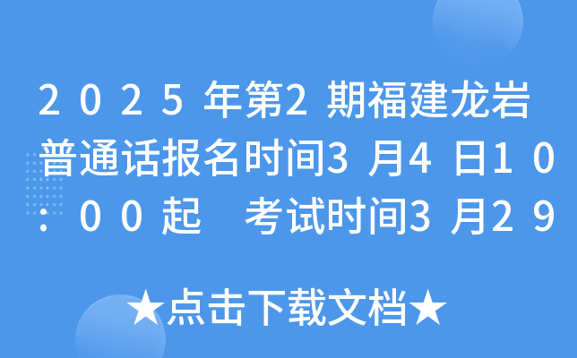 2025年第2期福建龙岩普通话报名时间3月4日10:00起 考试时间3月29、30日