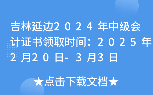 吉林延边2024年中级会计证书领取时间：2025年2月20日-3月3日