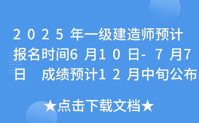 2025年一级建造师预计报名时间6月10日-7月7日 成绩预计12月中旬公布