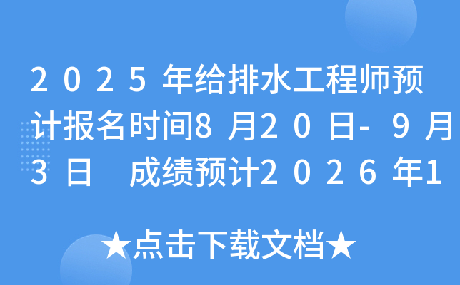 2025年给排水工程师预计报名时间8月20日-9月3日 成绩预计2026年1月上旬公布