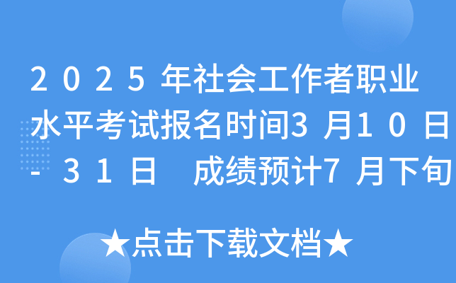 2025年社会工作者职业水平考试报名时间3月10日-31日 成绩预计7月下旬公布