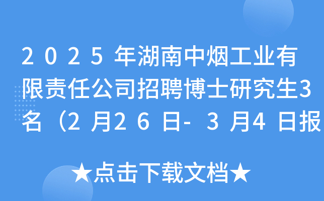 2025年湖南中烟工业有限责任公司招聘博士研究生3名（2月26日-3月4日报名）