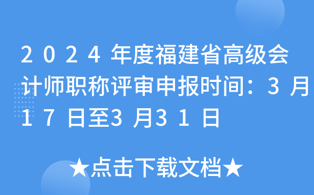 2024年度福建省高级会计师职称评审申报时间：3月17日至3月31日