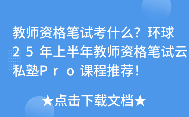 教师资格笔试考什么？环球25年上半年教师资格笔试云私塾Pro课程推荐！