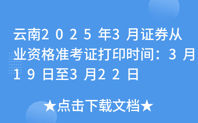 云南2025年3月证券从业资格准考证打印时间：3月19日至3月22日