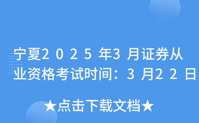 宁夏2025年3月证券从业资格考试时间：3月22日