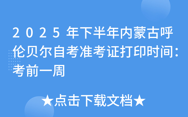 2025年下半年内蒙古呼伦贝尔自考准考证打印时间：考前一周
