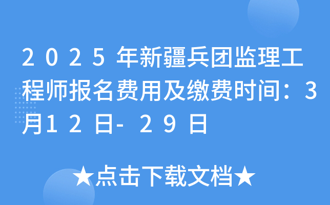 2025年新疆兵团监理工程师报名费用及缴费时间：3月12日-29日