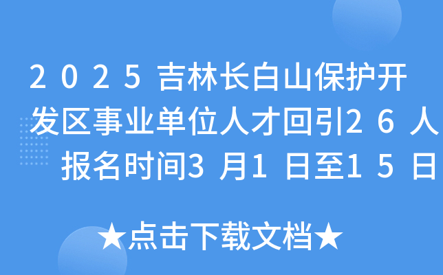 2025吉林长白山保护开发区事业单位人才回引26人 报名时间3月1日至15日
