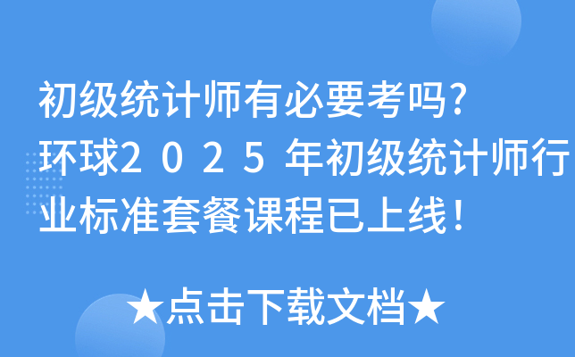 初级统计师有必要考吗? 环球2025年初级统计师行业标准套餐课程已上线！