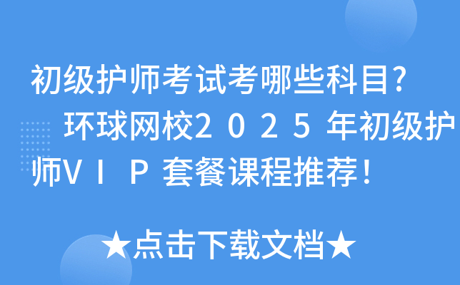 初级护师考试考哪些科目? 环球网校2025年初级护师VIP套餐课程推荐！