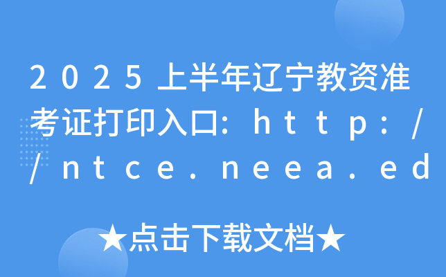 2025上半年辽宁教资准考证打印入口:http://ntce.neea.edu.cn/（已开通）