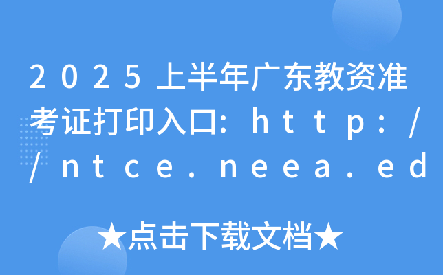 2025上半年广东教资准考证打印入口:http://ntce.neea.edu.cn/（已开通）
