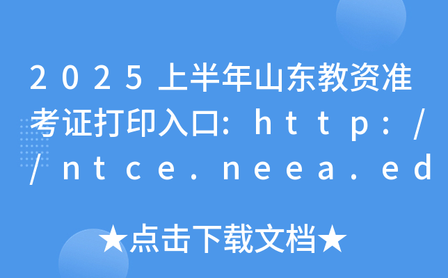 2025上半年山东教资准考证打印入口:http://ntce.neea.edu.cn/（已开通）