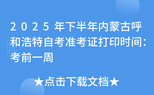 2025年下半年内蒙古呼和浩特自考准考证打印时间：考前一周
