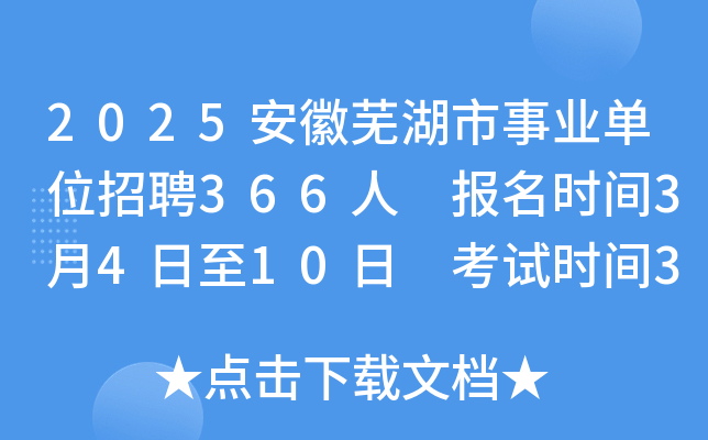 2025安徽芜湖市事业单位招聘366人 报名时间3月4日至10日 考试时间3月29日