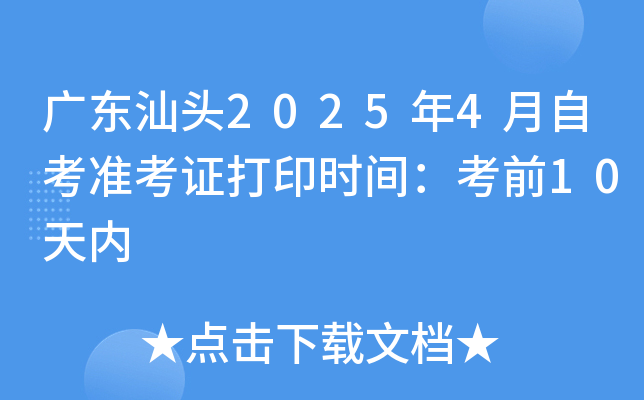 广东汕头2025年4月自考准考证打印时间：考前10天内