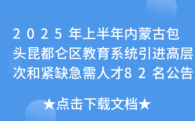 2025年上半年内蒙古包头昆都仑区教育系统引进高层次和紧缺急需人才82名公告