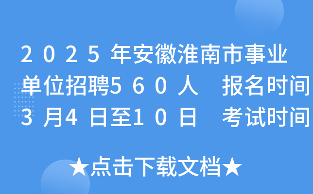 2025年安徽淮南市事业单位招聘560人 报名时间3月4日至10日 考试时间3月29日
