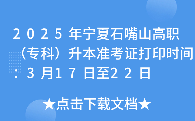 2025年宁夏石嘴山高职（专科）升本准考证打印时间：3月17日至22日