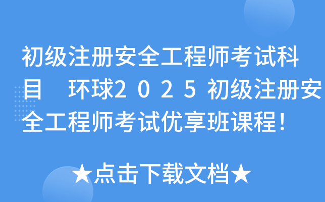 初级注册安全工程师考试科目 环球2025初级注册安全工程师考试优享班课程！