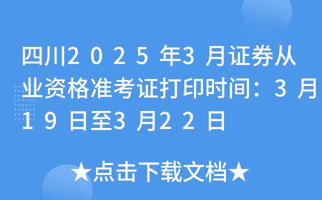 四川2025年3月证券从业资格准考证打印时间：3月19日至3月22日