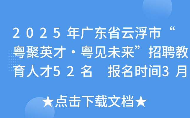2025年广东省云浮市“粤聚英才·粤见未来”招聘教育人才52名 报名时间3月10日-19日